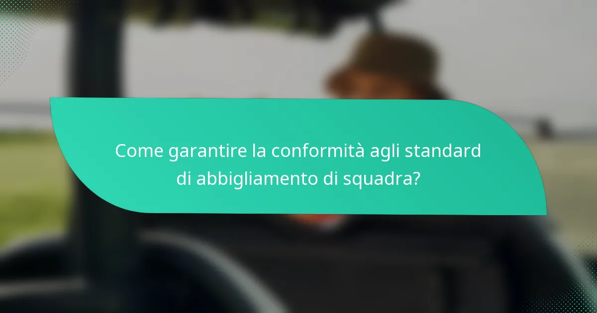Come garantire la conformità agli standard di abbigliamento di squadra?