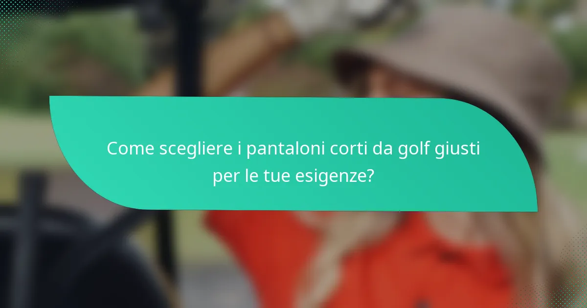 Come scegliere i pantaloni corti da golf giusti per le tue esigenze?