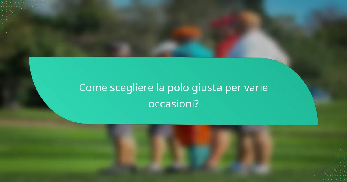 Come scegliere la polo giusta per varie occasioni?