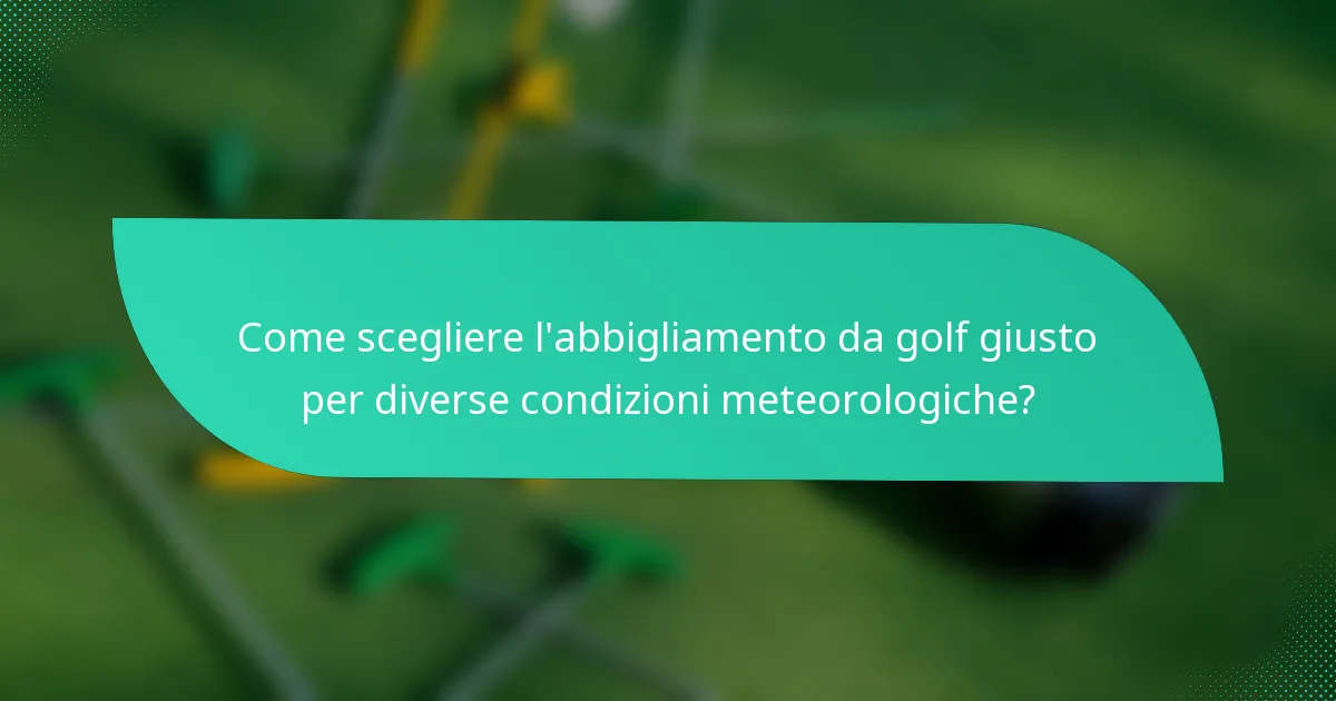 Come scegliere l'abbigliamento da golf giusto per diverse condizioni meteorologiche?