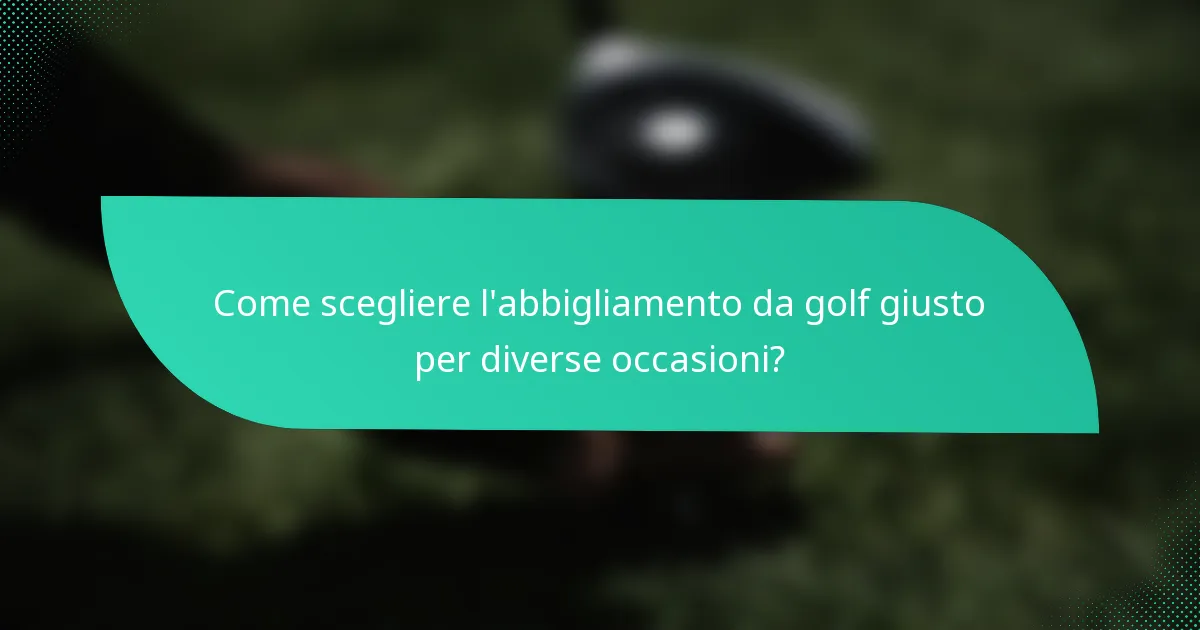 Come scegliere l'abbigliamento da golf giusto per diverse occasioni?