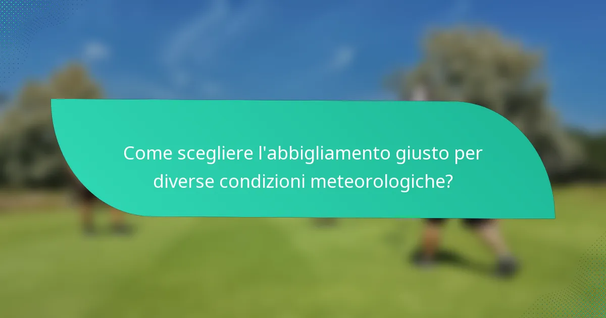 Come scegliere l'abbigliamento giusto per diverse condizioni meteorologiche?