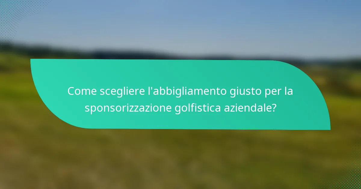 Come scegliere l'abbigliamento giusto per la sponsorizzazione golfistica aziendale?