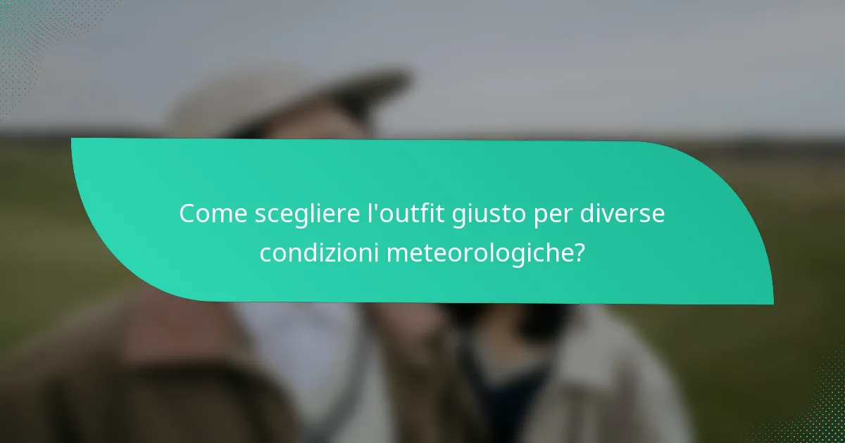 Come scegliere l'outfit giusto per diverse condizioni meteorologiche?