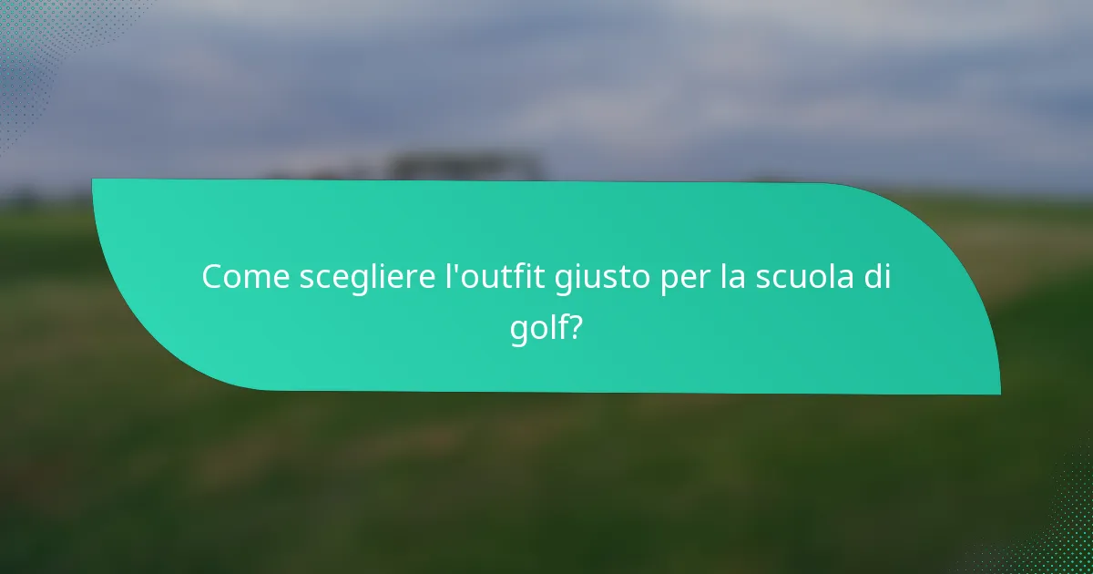 Come scegliere l'outfit giusto per la scuola di golf?
