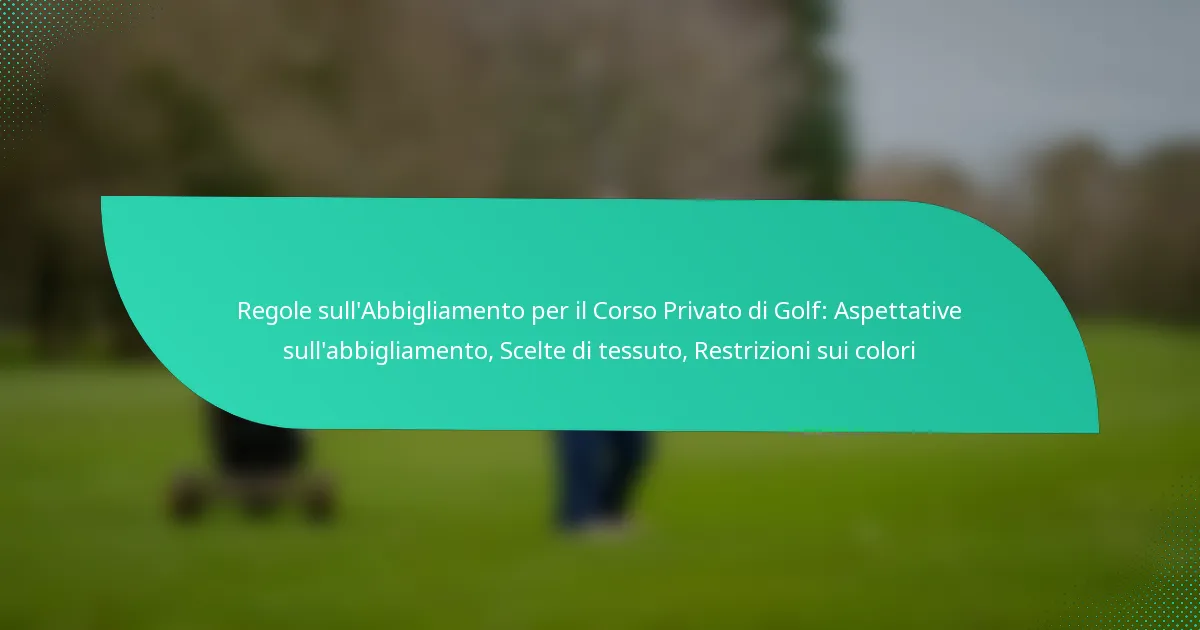 Regole sull’Abbigliamento per il Corso Privato di Golf: Aspettative sull’abbigliamento, Scelte di tessuto, Restrizioni sui colori