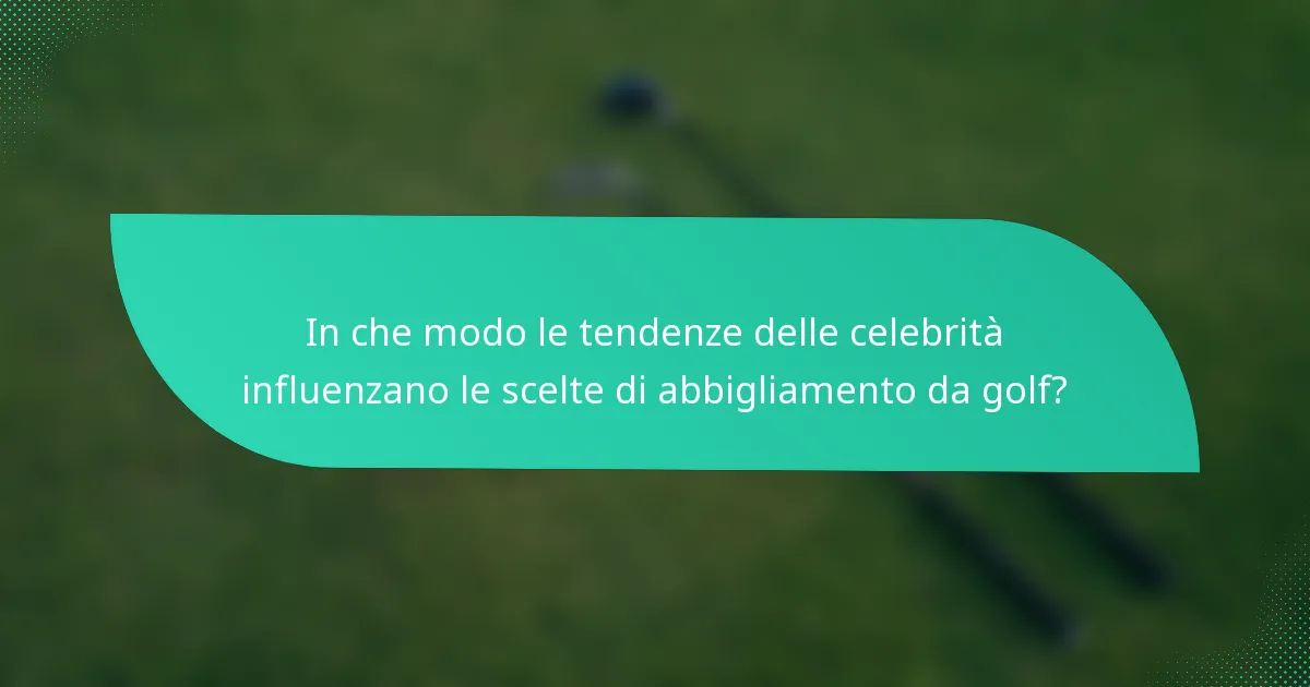 In che modo le tendenze delle celebrità influenzano le scelte di abbigliamento da golf?