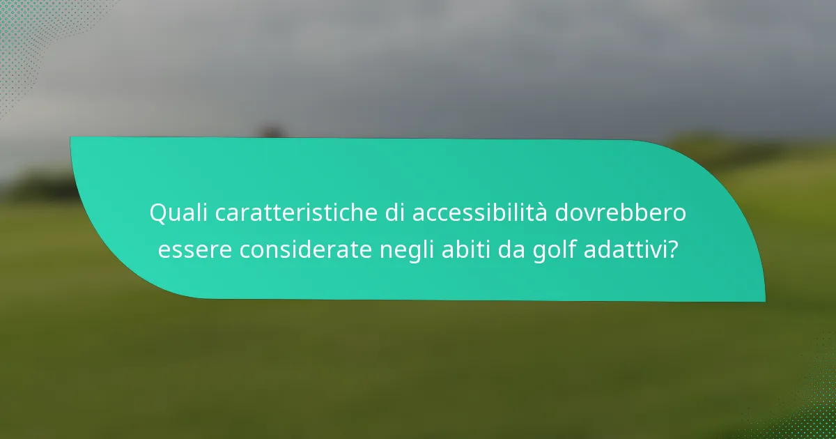 Quali caratteristiche di accessibilità dovrebbero essere considerate negli abiti da golf adattivi?