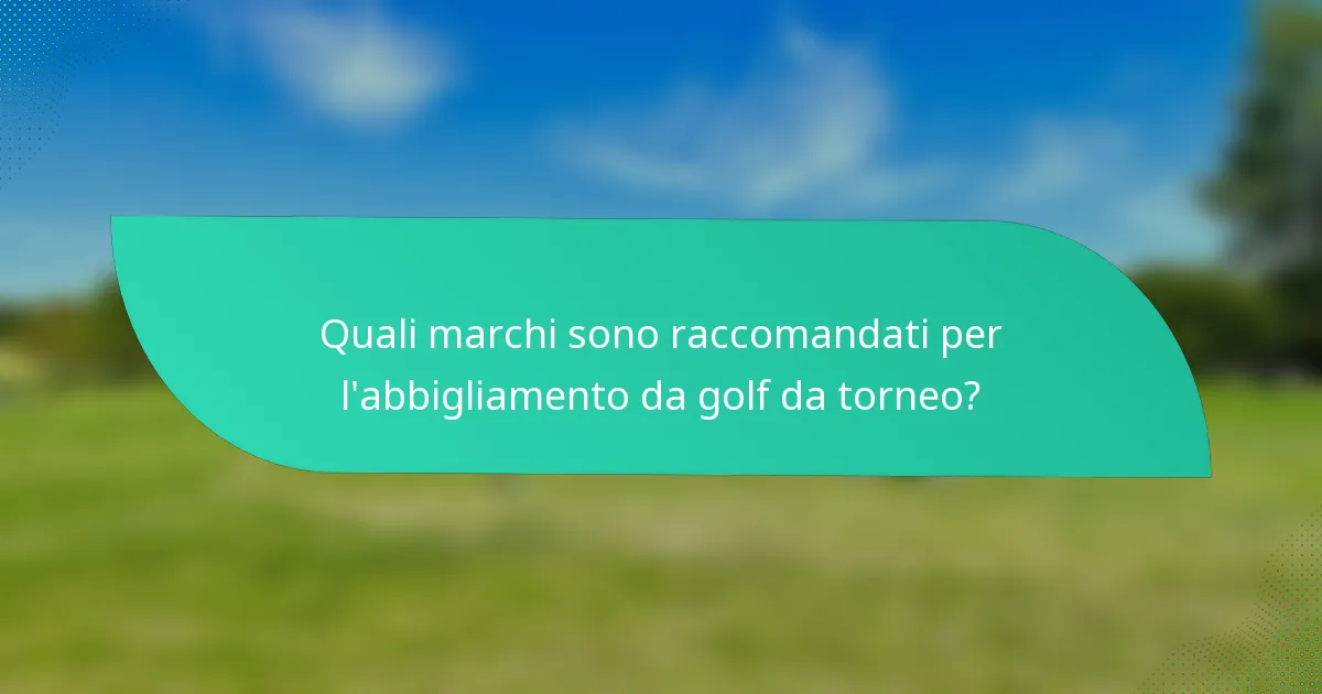 Quali marchi sono raccomandati per l'abbigliamento da golf da torneo?