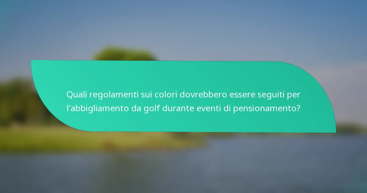 Quali regolamenti sui colori dovrebbero essere seguiti per l'abbigliamento da golf durante eventi di pensionamento?