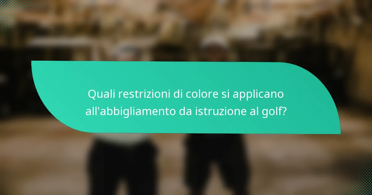 Quali restrizioni di colore si applicano all'abbigliamento da istruzione al golf?