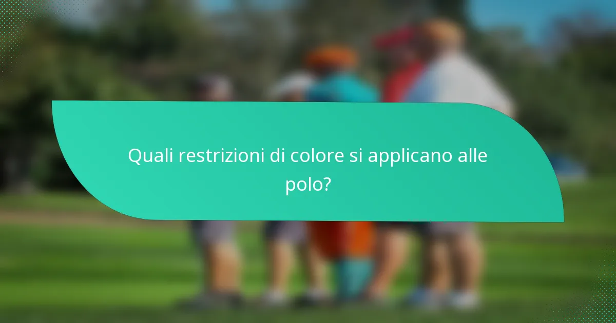 Quali restrizioni di colore si applicano alle polo?