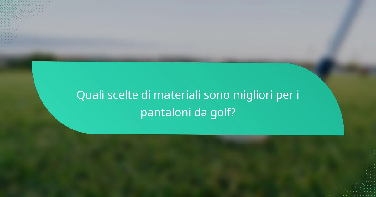 Quali scelte di materiali sono migliori per i pantaloni da golf?