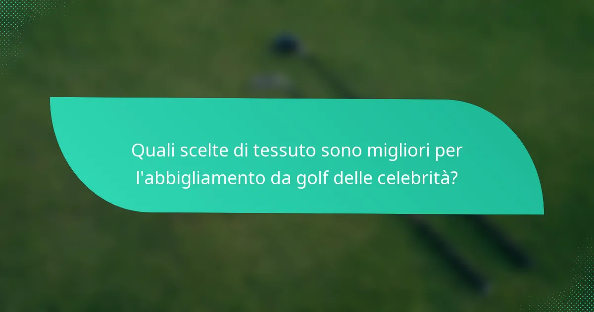 Quali scelte di tessuto sono migliori per l'abbigliamento da golf delle celebrità?