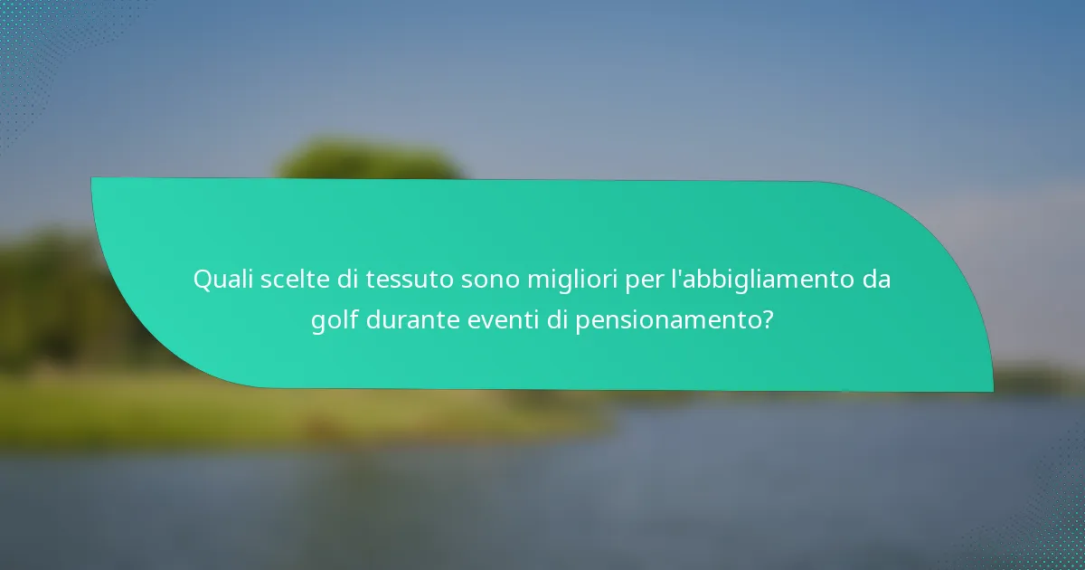 Quali scelte di tessuto sono migliori per l'abbigliamento da golf durante eventi di pensionamento?