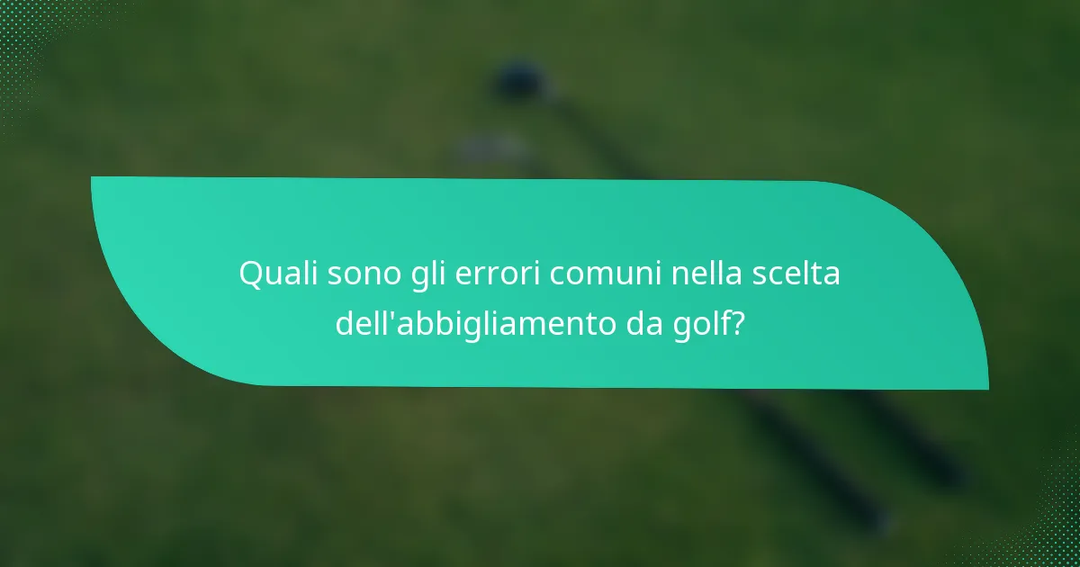 Quali sono gli errori comuni nella scelta dell'abbigliamento da golf?