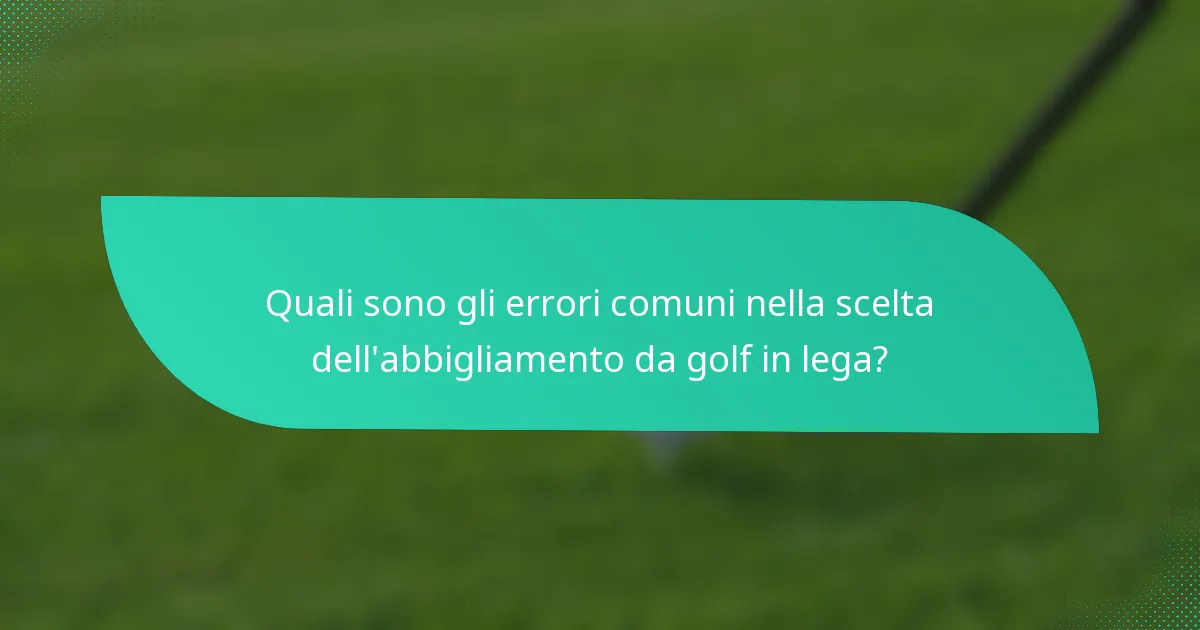 Quali sono gli errori comuni nella scelta dell'abbigliamento da golf in lega?