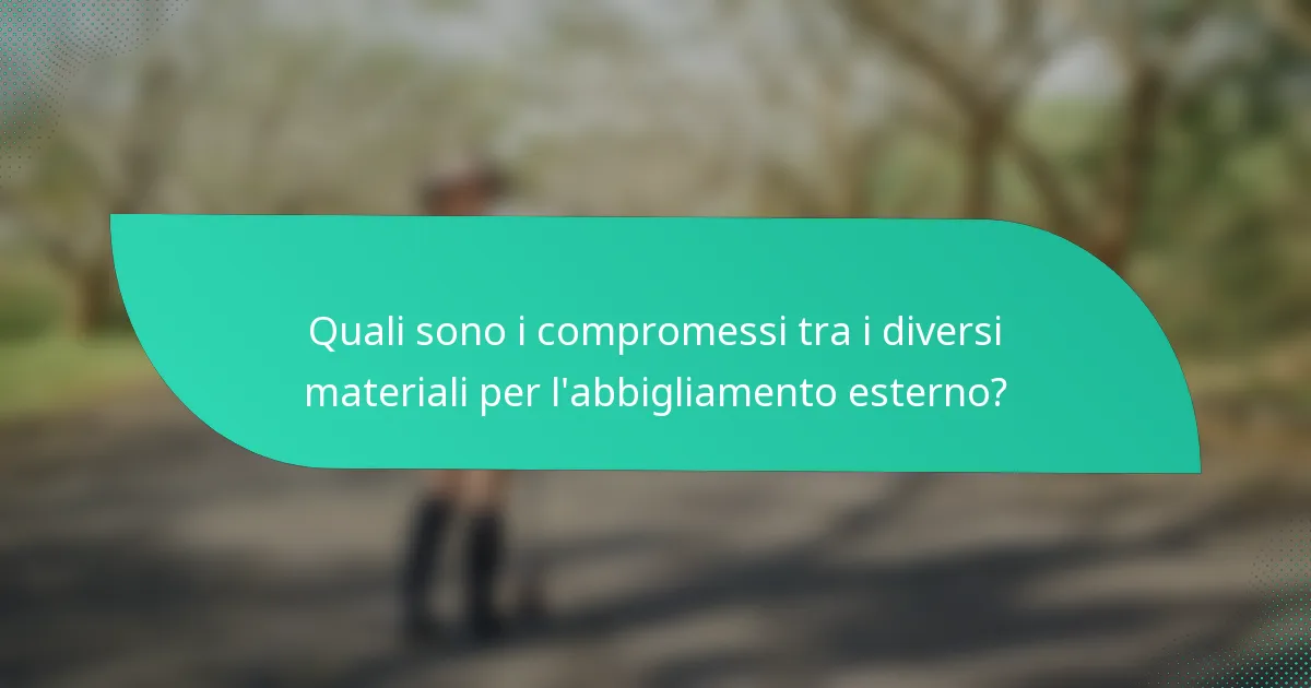 Quali sono i compromessi tra i diversi materiali per l'abbigliamento esterno?