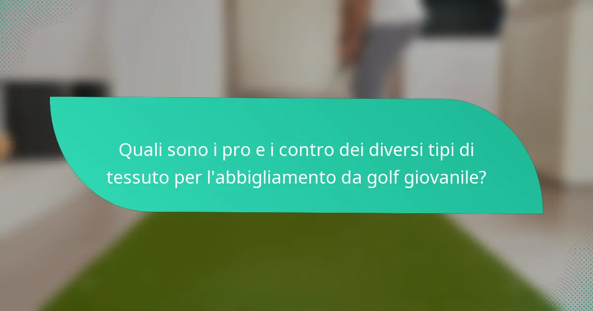 Quali sono i pro e i contro dei diversi tipi di tessuto per l'abbigliamento da golf giovanile?