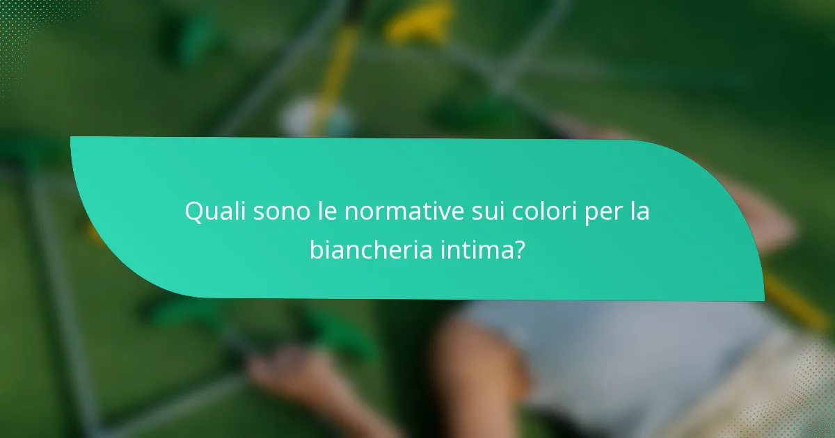 Quali sono le normative sui colori per la biancheria intima?