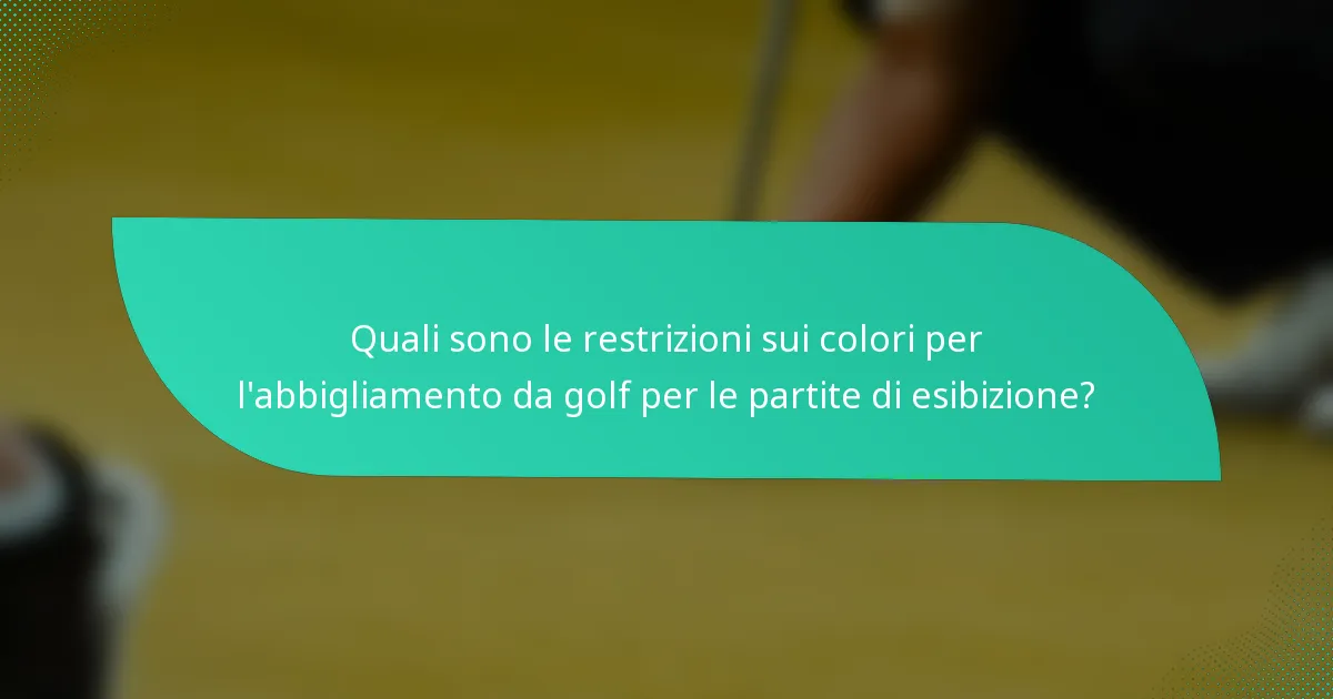 Quali sono le restrizioni sui colori per l'abbigliamento da golf per le partite di esibizione?
