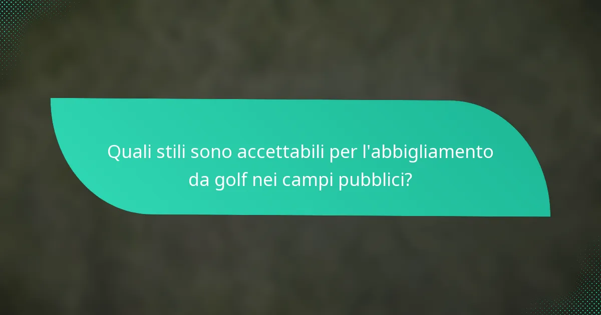 Quali stili sono accettabili per l'abbigliamento da golf nei campi pubblici?