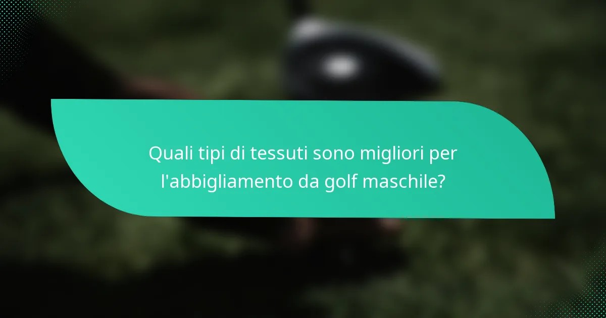 Quali tipi di tessuti sono migliori per l'abbigliamento da golf maschile?