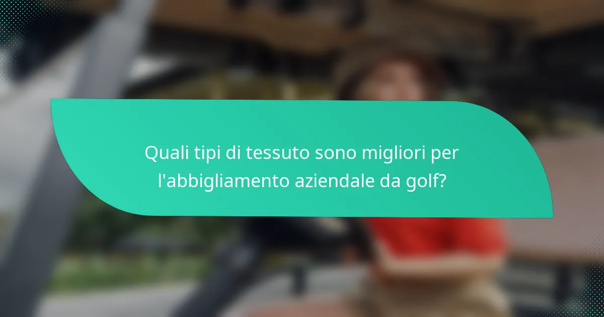 Quali tipi di tessuto sono migliori per l'abbigliamento aziendale da golf?