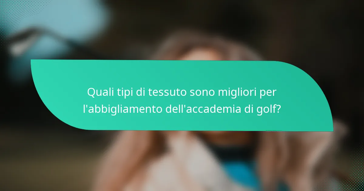 Quali tipi di tessuto sono migliori per l'abbigliamento dell'accademia di golf?