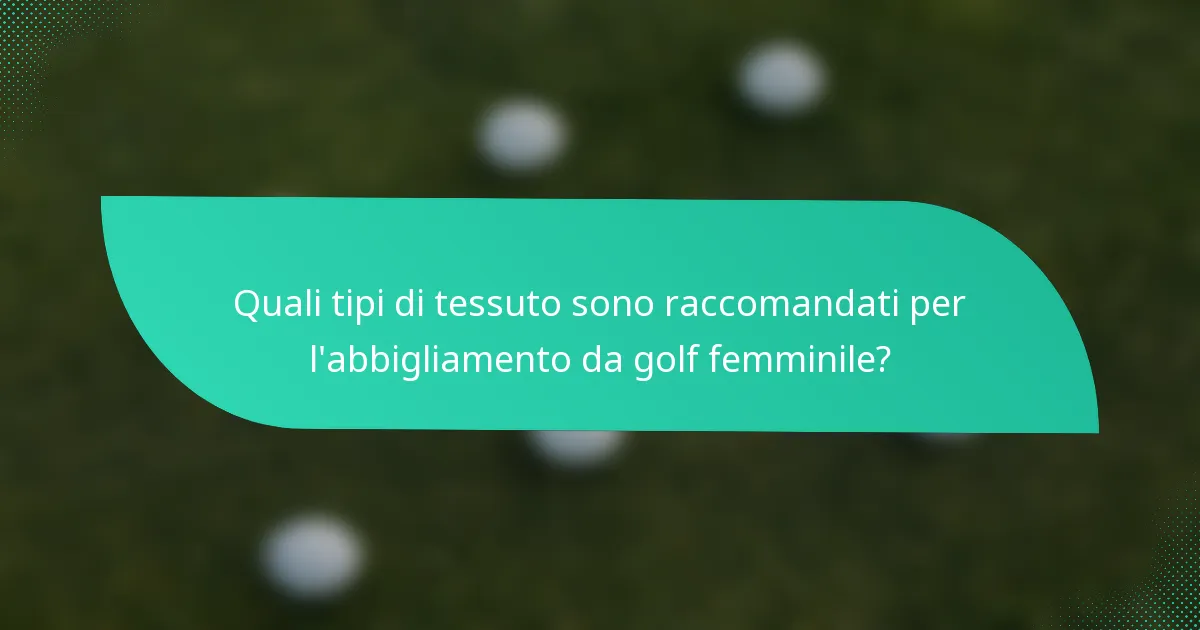Quali tipi di tessuto sono raccomandati per l'abbigliamento da golf femminile?